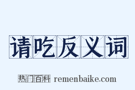 请吃反义词是什么意思的图片
